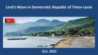 Lord's Move in Democratic Republic of Timor-Leste
Oct. 2023
 