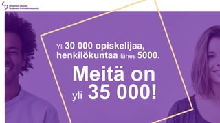 Yli 30 000 opiskelijaa,
henkilökuntaa lähes 5000.
Meitä on
yli 35 000!
 