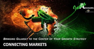 BRINGING GUJARAT TO THE CENTER OF YOUR GROWTH STRATEGY
 