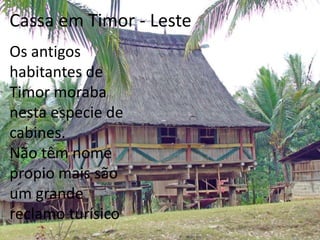 Cassa em Timor - LesteOs antigos habitantes de Timor moraba nesta especie de cabines.Não têm nome propio mais são um grande reclamo turísico