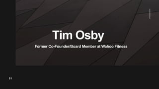 Tim Osby
01
Former Co-Founder/Board Member at Wahoo Fitness
 