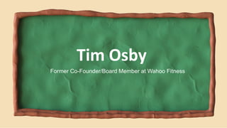 Former Co-Founder/Board Member at Wahoo Fitness
Tim Osby
 