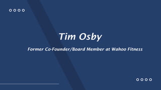 Tim Osby
Former Co-Founder/Board Member at Wahoo Fitness
 