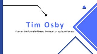 Tim Osby
Former Co-Founder/Board Member at Wahoo Fitness
 