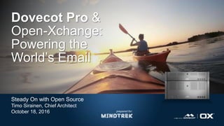 Dovecot Pro &
Open-Xchange:
Powering the
World’s Email
Steady On with Open Source
Timo Sirainen, Chief Architect
October 18, 2016 prepared for:
 