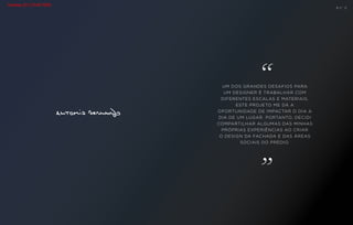 UM DOS GRANDES DESAFIOS PARA
UM DESIGNER É TRABALHAR COM
DIFERENTES ESCALAS E MATERIAIS.
ESTE PROJETO ME DÁ A
OPORTUNIDADE DE IMPACTAR O DIA A
DIA DE UM LUGAR. PORTANTO, DECIDI
COMPARTILHAR ALGUMAS DAS MINHAS
PRÓPRIAS EXPERIÊNCIAS AO CRIAR
O DESIGN DA FACHADA E DAS ÁREAS
SOCIAIS DO PRÉDIO.
“
“
B S ” D
Vendas (21) 3149-7000
 