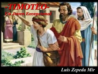 Luis Zepeda Mir
-TIMOTEO-
Un Joven Excepcional
 