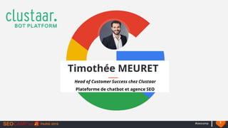 #seocamp 3
Timothée MEURET
Head of Customer Success chez Clustaar
Plateforme de chatbot et agence SEO
 
