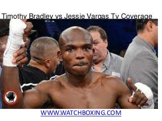 WWW.WATCHBOXING.COM
Timothy Bradley vs Jessie Vargas Tv Coverage
 