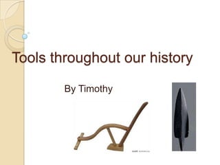 Tools throughout our history By Timothy 