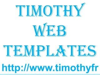 http://www.timothyfr
Timothy
web
templates
 