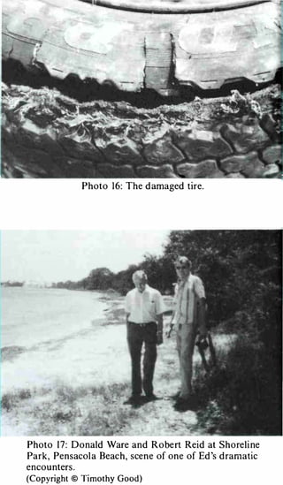 Photo 16: The d amaged tire.




Photo   1 7 : D o nald Ware and R o be rt Reid at Shoreli ne
Park , Pensacol a Beach, scene of one of Ed 's d ramatic
encou nters .
(Copyright © Timothy Good)
 