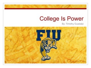 College Is Power
        By: Timothy Guadalpi
 