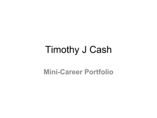 Timothy J Cash

Mini-Career Portfolio
 
