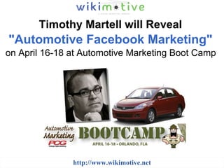 Timothy Martell will Reveal   &quot;Automotive Facebook Marketing&quot;   on April 16-18 at Automotive Marketing Boot Camp   http://www.wikimotive.net 