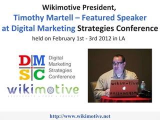 http://www.wikimotive.net Wikimotive President,  Timothy Martell – Featured Speaker at Digital Marketing  Strategies Conference held on February 1st - 3rd 2012 in LA    
