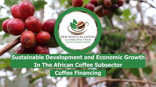 Sustainable Development and Economic Growth
In The African Coffee Subsector
Coffee Financing
 