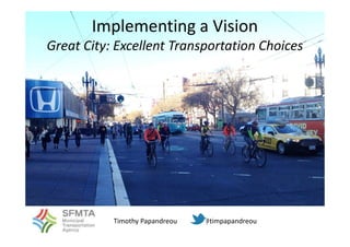 Timothy Papandreou @timpapandreouy
Implementing a Vision
Great City: Excellent Transportation Choices
 