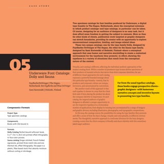 CAS EST U D Y
Underware Font Catalogs:
Dolly and Sauna
Faydherbe/DeVringer IThe Hague,
Netherlands BenFaydherbeand Wout DeVrinyer
Sami Kortemaki IHelsinki, Finland
Components+Formats
Project Type
Type specimen catalogs
Components
Books w ith CDs bound in
Formats
Dolly Catalog Perfect-bound softcover book,
Sx 7" (12.7 x 20.3 em) printed offset lithography
in four-color process.
Sauna catalog Singer-stitched, French-folded
signatures, printed three match inks and one
thermal ink, offset lithography; the paper isa
plastic, fiber-based stock that absorbs moisture
w ithout curl ing or shrinkage.
Two specimen catalogs for font families produced by Underware, a digital
type foundry in The Hague, Netherlands, show the conceptual extremes
to which product catalogs-and type catalogs, in particu1ar-can be taken.
Of course, designing for an audience of designers is no easy task, but it
does afford some freedom in getting the subject to resonate. More so than
for other kinds of clients, publication work targeted at graphic designers
can stretch boundaries, providing its creator with an opportunity to explore
unconventional composition, binding, and image-related ideas.
These two unique catalogs--one for the type family Dolly, designed by
Faydherbe/DeVringer of The Hague, the other for the Sauna type family,
designed by Sami Kortemiiki of Helsinki, Finland-share a conceptual
approach that uses humor and narrative storytelling to create a contextual
environment for the typefaces they promote; in effect,showing the
typefaces in a variety of situations that result from the conceptual
nature of the content.
Visually, each catalog is different, reflecting the individual aesthetic approaches of the
studios creating them.While a number of prominent type houses deliver specimens of
their products in branded vehicles that derive from their corporate identities,the use
of different visual approaches for each catalog
expresses a powerful branded message about
this particular type foundry- namely, that its
products and corporate culture are unique,
irreverent, and unrestrained by convention.
But another result of this approach is that
each typeface is shown in a way that the client
feels suits it best, placing the product far above
the company identity in importance. In each
catalog, the targeted audience of graphic
designers is afforded a unique opportunity to
see the respective typefaces in a tremendous
Far from the usual typeface catalogs,
these books engage prospective dients-
graphic designers-with humorous
narrative concepts and inventive layouts
in presenting two type families.
number of applications, from display to running text, accompanied by a range of imagery
and graphic devices, including illustration, photography, and typographic compositions.
In this way,the catalogs convey the possibilities for using the type families they promote
and offer a sense of how the faces change, visually and conceptually, in different environ-
ments. The thoughtful, narrative approach is a welcome diverson for the busy designer,
creating a sense that the client company is friendly and shares identity with this sometimes
jaded target audience.
·
 