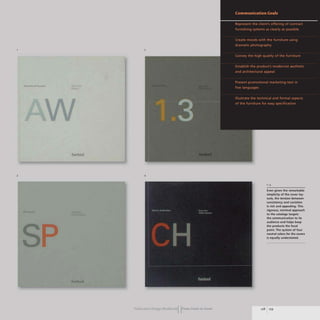 ... I I I,•
3 4
Publication DesIgn workbookIIFrom Cover to Cover
1-4
Even given the remarkable
simplicity of the cover lay-
outs, the tension between
consistency and variation
is rich and appealing. This
rigorous, minimal approach
to the catalogs targets
the communication to its
audience and helps keep
the products the focal
point. The system of four
neutral colors for the covers
is equally understated.
128 129
 