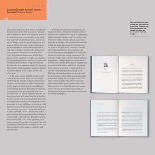 Schlott Gruppe Annual Report
Strichpunkt IStuttgart, Germany
and modern experience. Text sizes are varied in dif-
ferent sections; in the first, text runs at a friendly,
almost display size, while in the financial section it
is reduced to a more conventional text size.Cool
blue and silver text detailing creates a sophisticat-
ed, machined quality that speaks of precision and
mastery. Within the major sections, subsections
are distinguished by a centered configuration of
title type, enclosed in silver metallic fields or deli-
cate ruled boxes that echo the structure of the
cover. Informational components within these
areas are richly separated by weight, case, and size;
all-capital setting for some elements is very formal,
contrasting with rhythmic changes introduced
by italic and roman lowercase setting. The designers
have opted for nonlining, oldstyle numerals through-
out, further adding to the elegant, crafted look
of the report.
In the Values section,which is printed in full
color on a glossy, coated paper stock, key values
symbolizing the attitudes and philosophies of the
company and its employees are accompanied by
quirky images of objects that correspond to the
concepts being discussed. Personality, for example,
is symbolized by the underwear of a sales force
member. ''After all," says Strichpunkt, "you feel the
most comfortable with something that is familiar
to you."It is this kind of odd association that drives
the images in this section, which range from tins of
mincemeat to fuzzy teddy bears, in an almost child-
like show-and-tell ofwhat makes the company tick.
The images are stunningly photographed, silhouet-
ted, and varnished. The cool metallic and neutral
grays and blue of the typography persist, offering a
crisp contrast to the lush color of the photography.
In this section, one of the accent typefaces, a con-
densed sans serif, is used for callouts, while the serif
recedes to a secondary role for image titles and the
structural details of the page, such as folios and
running head.
The third section, the financial disclosure, is a
pleasure to behold .Despite its intensity and thor-
oughness, the exquisite detailing of the typography,
tabular data, and diagrams makes the section com-
fortable to read for extended periods and simply
enjoyable as an object. Text and tables are contained
within the dropped manuscript block, spanning
the width of the page, while more richly colored
charts and graphs appear above, detailed and
clearly deposed with typography that exhibits fine
hierarchic distinctions among components. The
text is set smaller than would normally be optimal,
but generous leading compensates for the small
text size.The sans-serif gothic makes an appearance
in captions, table headers, and charts and graphs,
while a second accent face- a subtle slab serif- is
used for subheads and section running heads.
The table columns throughout the section divide
the manuscript column width as needed,based on
comfortable spacing for the longest figures in the
table. Dashed and solid rules ofvarying weights
and tonalities help separate figures within rows.
Major sections of the financial matter are opened
with a flat field of ink; subsections within are
distinguished with open boxes drawn by rules and
less formal typography.
2
Very few images are used
outside the Values section.
In this case, duotoned por-
traits of executives are
shown occupying the
lower part of the head
margin.
o'O."Oltl
"II:UUlK1lAKllQ.".!tf UUtilE.SFJl,.
............"-.......,. .......
.....,...,. ~t..w._I""'''''''''
.........-~-,.,--- ....
_"'__ 1'---. '-r .....
__..............._0-..,........
• _ _h $ , . . . . . . . . . .. . _H.....h~
""---.'. ......,...,.,..,.,......
,....-.....~-.........-.-
...........""""".. t.-..... J:lIr.u-....-.
-.........._...........-..._-,..
.' .........._<;oc..
'..
· ..
, _
----...~..,~--.....~
u ...................,.-.. __
-..................'.-...,..-...-
........."-'.........---.-~
 
