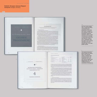 Schlott Gruppe Annual Report
Strichpunkt IStuttgart, Germany
2
•
LAGEB£R1CHT
-_...-.......... - ..._. -- ........_....
,••nln... •......
,,,••,...,.n...,,,,,.....,....-.. Co
..............................L __ ....... ____ n ....
........... ........-............. '-............
---"""-'..........-...--....-...........----...........
................ " ....... : - ............. , L,.
  . . - .......... ~.. _-.."--...-.......... _MIII
........_--......._....--........
M.......................... I_ _ ~ ...... u.......
--.,..............--- ., ~..----.---...-
-'-'-.....--......................~...................
....---.....- ......___ ~ ~..........r.....-..
...........- .........._ .....__........ a...................
........... ".,.,....--......ev _ ...."-"
..~--..-- .........-......--...........
........................ --......-.....
..._............... I_, ____...10--_... 0:--
.-...-.....- ."~"-"p..-""
-....- ..................- .. " ._"-...................
--..._
...,....- ..-....................~ ..
-................-...._--"-_.......,....--
_.._c.••••, .. U~ _
_ ...d-M- _ _ _ _............."-'-"................._
--......................"""'-.....' ......
......- 0. ....... _ ............................,..... _ ..
... - 1........ _ - --......~ ______ -----. .....
........~ l_rww..................... _I-.-.a............."--'-
.-
............
et
.", ........................-......-----q.....-u.....-
...b-t_ ................_"... .......w........~_,.....
_...._..-.ra.__.............---..a.......,............
. . . . . . . . . . . . . . . b ' ..... - . . . . . . . . . . . . . . . . . . _ . . . . . . . . . .
D~ ERWEITERTE EXl'ORTRADIU
DEn SCHLOTT (;RUI'~' - HlROPAISCHf
MARKT.'.JJDlCKUNG 'lIT
~
O.~....... .".. ,......,..... .....,..............'--..-,.. 0 ....
_~..~ •• ' , ............. _ ....... ' , ...a...-.
_ ..-.-"""~_..-'....-.... __.. o...... ~
....... -...._ ....... J"' .............. _ ........~.. ..........,
4
TlrsnRucK-STANDORTtN.
--..-......~...........-.---
.......... -,....-..................__.........
...._a...~ ..........J ............__ ..... ' .......
.................. r_.........._ ......c;.;.,w"_--..............
--'O--W-L.'" • _eJ.. ,--..........
....---.----f"W"-------......
..........~---....... _
.."'----"-
........
• ... " ................16 •
.............______ ...........................u.w...........
...... O"'~_ ................. I"-.-.-.--.._....__ _
........ --..11. ._ - ....- - - . ,.~_--.......... _
. . . . , . , - - ..... ."",..,u.. __ .. t" " .IIW_
.-..- ...................-----~-----
- ..._...,..a..'_t..--....an_"""t: ..........._
--
•
1, 2
Each text section begins
with a treated title block.
constrained by the
proportions of the main
text column, Variation in
the treatment of the text
(sometimes uppercase•
sometimes roman or italic,
reversing out or printing
a second color) and of the
area itself <as a field of
ink or a delicately ruled
box) adds a bit of surprise
and helps evolve the
detailed logic of the typo-
graphic system,
2
The classical manuscript
block is broken for tabular
data in the financial
section; combined with
extremely precise rule
treatments and a sans
serif used for captions and
diagrammatic text, the
traditional layout is
nonetheless contemporary.
 