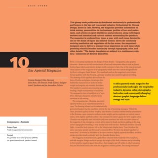 CAS EST U D Y
Bar Aperitif Magazine
Creuna Design IOslo, Norway
Stein 0vre,Art Director; Frede Slotnes, Desiyner
Aase E.Jacobsen andJan Amundsen,Editors
Components +Formats
Project Type
Trade magazine [nonconsumerl
Format
A4, printed four-color process (CMYK)
on gloss-coated stock, perfect bound
This glossy trade publication is distributed exclusively to professionals
and buyers in the bar and restaurant industry. Orchestrated by Creuna
Design, based in Oslo, Norway, the magazine provides information on
drink mixing, personalities in the business, profiles of bars and restau-
rants, and articles on spirit distilleries and producers, along with liquor
reviews and historical and cultural content surrounding the products.
The magazine is produced four times a year, with each issue devoted to
one or two kinds of liquor and related themes. Given the constantly
evolving aesthetics and experience of the bar scene, the magazine's
designers aim to deliver a unique visual experience in each issue while
providing visually branded continuity through typography, color, and
other details. "The design templates are subject to a continuous evolu-
tion," comments art director Stein 0vre.
From a conceptual standpoint, the design of these details-typography,color, graphic
elements-----<iraws on the rich environment of bars and restaurants: objects such as glasses,
bottles,liquor labels, and interior design motifs common to bars. One of the most important
visual aspects of the magazine is its typography,which uses two custom-designed fonts
by 0vre's colleague, Fr0de Slotnes. The masthead used on the magazine's cover shares
formal qualities with Bar Fontana, a primary headline face used throughout for titling.
The drawing of this typeface derives from the
form of bottles and glasses, showing a thin,
bubblelike character in its uniform stroke
weight and angular,yet rounded, shoulders.
The typeface's counters are extremely open,
lending a fragile transparency to headlines.
"It's supposed to have a liquid feel to it; says
0vre. Alternate characters allow for some
variation in title setting.
The companion face, Cleanfax,was devel-
oped by Slotnes as an experiment in form in
I994. The drawing is based on the automatically
In this quarterly trade magazine for
professionals working in the hospitality
industry, dynamic colorphotography,
lush color, and a constantly changing
abstract graphic language deliver
energy and style.
generated headers that fax machines print at the top of incoming messages."I liked the
clean, pixelated quality of these headers; says Slotnes. Cleanfax exhibits similar proportions
to Bar Fontana-open counters, uniform stroke weight, and an emphasis on vertical presen-
tation, with slightly uplifted midline- but contrasts the latter's glassy feel with angled joints.
Cleanfax was originally used for initials and some numbers,but with successive issues of
the magazine, it has emerged as a more active player in heads and decks, adding to the mag-
azine's typographic branding. A very neutral sans-serif text face-Berthold Akzidenz Grotesk
Light- is used for body text as a foil to the idiosyncratic display faces. "I use Akzidenz the
same way many people use Helvetica; comments 0vre. "It's been my default typeface for
some time." As neutral as Akzidenz is, its open counters, slightly squared shoulders, and thin
strokes provide visual continuity with the branded display faces.
The magazine is structured on a grid of four columns with relatively even head, foot,
and side margins.Images and text occupy the height of the body columns,rarely intruding
in their pristine negative space. Sometimes these margins are left white; in other instances,
they are filled with solid color from the magazine's limited palette. The strong horizontal
.
 