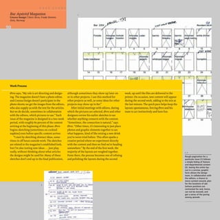 Bar AperitifMagazine
Creuna Design IStein 0vre, Fr0de Siotnes
Oslo, Norway
Work Process
0vre says, "My role is art directing and design-
ing. The magazine doesn't have a photo editor,
and Creuna Design doesn't participate in the
photo shoots; we get the images from the editors,
who also supply us with the text for the articles.
But we do decide, sometimes in collaboration
with the editors, which pictures to use." Each
issue of the magazine is designed in a two-week
period, with roughly 80 percent ofthe content
arriving at the beginning ofthis phase. 0vre
begins sketching (sometimes on cocktail
napkins) even before specific content arrives.
"I start by sketching abstract ideas, some-
times in offhours outside work. The sketches
are related to the magazine's established look,
but I'm also testing new ideas ... just play,
really, without thinking about what articles
the designs might be used for. Many ofthese
sketches don't end up in the final publication,
Bar 2104
Forslde
1 2 3
"
holte hotellbarer
14 15 16
I. I I
although sometimes they show up later on
or in other projects. I use this method for
other projects as well, so some ideas for other
projects may show up in Bar."
v
17
After initial meetings with editors, during
which the pictures are selected, 0vre and other
designers review his earlier sketches to see
whether anything connects with the content.
"Sometimes, the connection is natural," says
0vre. "Other times, it's interesting to just place
photos and graphic elements together to see
what happens, kind oflike mixing a new drink
you've never tried before. This often sparks a
creative period where we experiment directly
with the content and then we find we're heading
somewhere." By the end of the first week, the
majority ofthe layouts are roughed together.
From there, the process becomes one ofrefining
and polishing the layouts during the second
"~I ......,..'" ...,w
2
V .u .;, ~OM .. MIItl... ~ At4-&- tt.,..L,
1* .......1...
l.1I"'to 1~d-Lo"K ~ ~
""" 0""" ,,/•. _k. <~ I '''', '""
$Z- ~~ .........,.. ,f-J_ I.'" -&lor ~/'.',1)
y ~, '10 Jt...,~oJW,.fC:
" " ""'n'Jr'')":' FE'fL... (~ "'" Itf'H.(ffF '.~
V'll - ,
•
I _ I...~~--..J
barmlx barmix
4 5 6 7
18 20 21
ID, I I , I I I. r
week, up until the files are delivered to the
printer. On occasion, new content will appear
during the second week, adding to the mix at
the last minute. The quick pace helps keep the
layouts spontaneous, forcing 0vre and his
team to act instinctively and have fun.
22
lounge
23 24 2
Ik •••••••.• ~t:;k ......
37 38
~.. Ann,
S
51 52
1,2
Rough pagination for a
particular issue (1) follows
a simple listing of feature
and departmental content
(2). Seeing the entire lay-
out in a concise. graphic
form allows the design
team, in collaboration with
the editors, a chance to
move content around. plan
for the locations of ads
(whose positions are
contracted for and, hence,
can not be moved), and
get a sense of the pacing
among spreads.
 