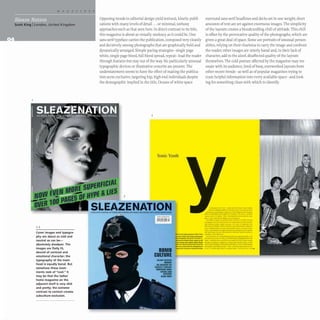 Scott King ILondon, United Kingdom
1, 3
Cover images and typogra-
phy are about as cold and
neutral as can be-
absolutely deadpan. The
images are flatly lit,
devoid of contrast and
emotional character; the
typography of the mast-
head is equally banal. But
somehow these treat-
ments reek of "cooL" It
may be that the ladies'
home magazine on the
adjacent shelf is very slick
and pretty; the extreme
contrast to context creates
subculture exclusion.
Opposing trends in editorial design yield textural, kinetic publi-
cations with many levels of detail . .. or minimal, unfussy
approaches such as that seen here. In direct contrast to its title,
this magazine is about as visually unsleazy as it could be. One
sans-serif typeface carries the publication, composed very cleanly
and decisively among photographs that are graphically bold and
dynamically arranged. Simple pacing strategies- single page
white, single page bleed, full-bleed spread, repeat- lead the reader
through features but stay out of the way. No particularly unusual
typographic devices or illustrative conceits are present. The
understatement seems to have the effect of making the publica-
tion seem exclusive, targeting hip, high-end individuals despite
the demographic implied in the title. Oceans ofwhite space
2
onic Y
outh
3
SLEAZENATION
surround sans-serif headlines and decks set in one weight; short
amounts of text are set against enormous images. The simplicity
of the layouts creates a bloodcurdling chill of attitude. This chill
is offset by the provocative quality of the photographs, which are
given a great deal of space. Some are portraits of unusual person-
alities, relying on their charisma to carry the image and confront
the reader; other images are utterly banal and, in their lack of
character, add to the aloof, disaffected quality of the layouts
themselves. The cold posture affected by the magazine may res-
onate with its audience, tired ofbusy, overworked layouts from
other recent trends- as well as of popular magazines trying to
cram helpful information into every available space- and look-
ing for something clean with which to identify.
 I
- -- -
....- ... ----~-.-
_ _ ......__ 0- .. _ ....___......
--....-_...- ..
....- .................
---- .....--....--.-..
~~..............-~
........----".....- ......
_..-......"'----- ~
_
.........,......_------ .._-
- ...--......._._.._-
---..- .......- -----
-.......~ ......, .-....__.....
81MB
CUlTURE
.._-
-
.._..
---
--
--
-
....-
...__......--. ...___4. ______• __ ..,.
... ____ ....,........... . "..... ___ n ___..-p ..
...........__ ~. _ _ .....- .... ...,.w_~ .. _ .......
, """......................_ ..ow.w .......... ro.ot_1I'III ...,
_~IIt _ _ ...... _ ........_ ...... _ - . _.... _ __
....._..........'" .....~~-- -- .........__..
e.-..._ _ -..... __ ..... _"- _ _ _ _ _ _ _ _
 