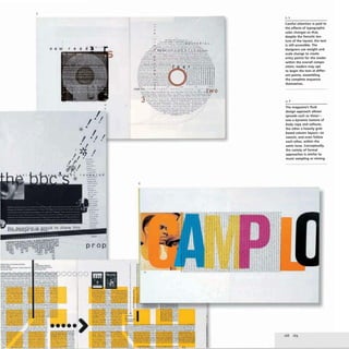 _
..... ---
=.:.--,.---
....... .
5
n e
-
....-....-..
_._--
_
........
• I
. .....
I '1'
, I .
I I'
¥~/
I
•
. ~ .
.'
-.-
.-
-"
.--
--
-~-
-
--
--
--
prop
~~~,~.~-
~~~~OOOOO
~,- .....~-.--.. --......--
_..._---- ..._..._-_.
_ .... _ _ _ ..... ... ........1_ ..
_~ _ _...... __ ,. _... 1_~
_... - .'--"'-'-'''
u
__ .,. ___
......
••
-",,",:0:::-.,,= _. •
--."-.-
--
-
•
•
_
... --
. ._--
)
<
to
.... ,••• __ to.
, .....-._......
•••• _ ........ _ _ .0 .' · ' . 0 It t A L
.- --~- ..-
-----_•...- -
.:.:..:3'"P
dt;;;oc;.m.ift!.ITi m
7';"'; tJ=.~._
_ _ _ _ _ _ _ _ _ _ " _ " _ " _ _ WO
.._._-_...._----..._._...-
==-~:."::=----::'-:.:. ...=..-:.-.:::-..:.
--- _..._
.......... --_.- - _
....... -
-_.. ---,.., _.._,,-_.._._......
.:.:=..::;;;:s::==.,.:::.-":-.:.:..-..:..::::=.:::.."==.:.:.:..
~==1zr=:f:-
fJ1TI··I'T!1njTI1..1· I
I
-.~--, .....--- . '1'"
-_.-_._- • I: I ' I
..- '-"-"--- : " II.
........__.._-- f' . f · l ;
.::::.=-~:--..:=- II [; ,'I i!
____ -c ___ ..... 1 f I, •
- - .. - - -
..u,..... ...fIIl.-. ,.-, t . . . . . . . W
'..... __~.:. ___._: ..-!~=-_" 0
6
,..I.'"'' ••, ........u .. ~.. • .... ,.. .j ......&al.' -
---~- .. ------
3
. ...... ..... ",.... ... . .... . J>
. ' . t. .. &.. .. .. _ •• _ _ _ u ... __ ,.........
_,..."'_ " _ . " _ . h ___ .. _ _.. _
------ ...-- ._-
-----------..----..
...-.._---.............-.__._...
..... -_._..... -.__._-
-.~_. ___"_...---
-,,-,.__.__.- .
-, -10'";..... ~r:-t"'r:
f 1
-.----=::::=::::::- - I
I
l
l
,
3.5
Careful attention is paid to
the effects of typographic
color changes so that,
despite the frenetic tex-
ture of the layout. the text
is still accessible. The
designers use weight and
scale change to create
entry points for the reader
within the overall compo-
sition; readers may opt
to begin the text at differ-
ent points, assembling
the complete sequence
themselves.
The magazine's flu id
design approach allows
spreads such as these-
one a dynamic texture of
body copy and callouts.
the other a heavily grid-
based column layout- to
coexist, and even follow
each other, within the
same issue. Conceptually•
the variety of formal
approaches is similar to
music sampling or mixing.
168 169
 