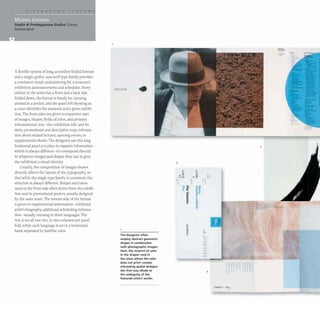 Studio di Prottegazione Grafica ICevio,
Switzerland
A flexible system of long, accordion-folded formats
and a single, gothic sans-serif type family provides
a consistent visual underpinning for a museum's
exhibition announcements and schedules. Every
edition in the series has a front and a back side.
Folded down, the format is handy for carrying
around in a pocket, and the panel left showing as
a cover identifies the museum and a given exhibi-
tion. The front sides are given to expansive uses
of images, shapes, fields of color, and primary
informational text- the exhibition title and its
dates, promotional and descriptive copy, informa-
tion about related lectures, opening events, or
supplemental shows.The designers use this long
horizontal panel as a place to organize information-
which is always different- to correspond directly
to whatever images and shapes they use to give
the exhibition a visual identity.
Usually, the composition of images shown
directly affects the layout of the typography, so
that while the single type family is consistent, the
structure is always different. Shapes and colors
used on the front side often derive from the exhibi-
tion and its promotional posters,usually designed
by the same team. The reverse side of the format
is given to supplemental information-exhibited
artist's biography, additional scheduling informa-
tion- usually running in three languages. The
text is set all one size, in two columns per panel
fold, while each language is set in a horizontal
band, separated by hairline rules.
As(;ona
The designers often
employ abstract geometric
shapes in combination
with photographic images.
Here, the surprint of (olor
in the shapes-and in
the areas where the color
does not print-creates
interesting spatial ambigui-
ties that may allude to
the ambiguity of the
featured artist's works.
3
.
-
-
-
2
 