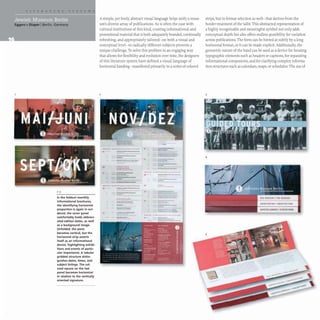 Eggers + Diaper IBerlin, Germany
In the foldout monthly
informational brochures,
the identifying horizontal
proportion is again in evi-
dence; the cover panel
comfortably holds abbrevi-
ated edition dates, as well
as a background image.
Unfolded. the piece
becomes vertical, but the
horizontal strip asserts
itself a5 an informational
device. highlighting exhibi-
tions and events of partic-
ular importance. A tabular
gridded structure distin-
guishes dates, times, and
subject listings. The col-
ored square on the last
panel becomes horizontal
in relation to the vertically
oriented signature.
A simple, yet lively, abstract visual language helps unify a muse-
um's diverse array of publications. As is often the case with
cultural institutions of this kind, creating informational and
promotional material that is both adequately branded, continually
refreshing, and appropriately tailored- on both a visual and
conceptual level- to radically different subjects presents a
unique challenge. To solve this problem in an engaging way
that allows for flexibility and evolution over time, the designers
of this literature system have defined a visual language of
horizontal banding- manifested primarily in a series of colored
2
------_..._- ,.
.. ---.......-
-:==::=:-
-
---
---
---
.. ---
---
11
---
=-.::::---
- -
,
----
~-­
.._--
--
..._--
-
--~.. ,,--
;to - - '
------_
.....- « -
» - - - - - -
u
----
- '----
....._--
......_--
--
"
"
-_...
-- -
_
...
----
.._--
- -
--
-- -
--
strips, but in format selection as well- that derives from the
border treatment of the tallit. This abstracted representation of
a highly recognizable and meaningful symbol not only adds
conceptual depth but also offers endless possibility for variation
across publications. The form can be hinted at subtly by a long
horizontal format, or it can be made explicit. Additionally, the
geometric nature of the band can be used as a device for housing
typographic elements such as headers or captions, for separating
informational components, and for clarifying complex informa-
tion structures such as calendars, maps, or schedules. The use of
3
4
 