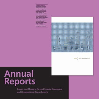 1
Atextural system of
colored dots customizes
stock photography (on
the cover) and provides
a simple branding state-
ment within the interior,
subtly restating the
circular identity symbol
of the corporate signature. 1
The pattern of dots also
subtly conveys associations
of system, integration,
networking, computer
readouts, biology,
and similar ideas related
to the company's
business, health care
management solutions.
• ••• • ••••• ••
••••• • ••• ••
•• ••• ••• • •••• •
•• ••••••• ••
•• •••••• ••
•••• • •
•• •• •• •••
2004
•
IUIMAN REPORT
•
 