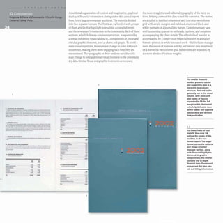 -
Commercia
Empresa Editora el Commercio IClaudia Burga-
Cisneros ILima, Peru
An editorial organization of content and imaginative, graphical
display of financial information distinguishes this annual report
from Peru's largest newspaper publisher. The report is divided
into two separate formats.The first is an A4 booklet with groups
of short articles that highlight journalistic accomplishments
"10. USUVA U CiAL
..., ---...._---
... -. ..........-.- ....__..
.. ..-----.---
..... _
.___................._If_....
_ • ....- ........-_. • ... ____ .~ e_
....-.~-----. -
-......_---
t.t. DISB1MJaru.Of tmtIDADlS
DIP .. _ , . - ......... ...- .........
-
-
------..
. .... ...-....
- -
•• ....
..
",.. ,.
u·
• ....
•
..... ,,~
.,.. ..
-
-
and the newspaper's connection to the community. Each of these
sections, which follows a consistent structure, is separated by
a spread exhibiting financial data in a composition of linear and
circular graphic elements, used as charts and graphs.To avoid a
static visual repetition, these spreads change in color with each
occurrence, making them more engaging each time they are
encountered.The typography in these sections uses dramatic
scale change to lend additional visual liveliness to the potentially
dry data. Similar linear and graphic treatments accompany
2
~ GAST05" D( VlHTA
,-._-
----
-.
.-
--
-
--
-
the more straightforward editorial typography of the story sec-
tions, helping connect this data to real-life scenarios.The stories
are detailed in justified columns of serif text on a two-column
grid with ample margins and subdued, duotoned black-and-
white portraits of a journalistic nature. Complementary sans-
serif typesetting appears in subheads, captions, and notations
accompanying the chart details. The editorialized booklet is
accompanied by a single-color financial booklet in a smaller
format- printed on white uncoated stock- that includes manage-
ment discussion of business activity and tabular data structured
on a hierarchic two-column grid. Subsections are separated by
a system of rules ofvarious weights.
The smaller financial
booklet presents tabular
and supporting data in a
hierarchic two-column
structure. Text and tables
generally ru n in the wider
column, with more com-
plex tables of figures
expanded to fill the full
margin width. Horizontal
rules help delineate rows
within tables and separate
tabular data and sections
from each other.
Full-bleed fields of cool
metallic blue-gray ink
suffuse the covers of the
booklets in this two-
format report. The larger
format carries the editorial
and image-oriented
message section, along
with financial highlights
delivered in graphic
compositions; the smaller
contains the in-depth
financial data. Fluorescent
orange and flat blue inks
call out titling information.
 