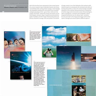 Franklin Institute
Allemann, Almquist + Jones IPhiladelphia, USA
2
Each of the two fiscal years represented in these annual reports
for a science museum is given individual character and concep-
tual backdrops while carrying similar messages, visual language,
and typographic detailing.Rich color palettes that encompass
analogous groupings of color- greens, blues, violets and reds,
oranges, and yellows- along with neutrals and surprise accents,
help integrate a dynamic range of supplied promotional photo-
graphs of children, scientific images, historical documents and
pictures, illustrative montage, icons, and symbols. The mixture
3
1,2
Covers for the two fiscal
years' reports are varia-
tions on a visual idea that
involves children interact-
ing with luminous abstrac-
tions that evoke wonder
and science.
Color within the reports is
rich and varied. Abstract,
diagrammatic, and repre-
sentational illustrations
and photography are used
in surprising combinations.
Type callouts and graphic
details are integrated as
equal players with silhou-
etted images, as well as
with shifting text columns
and headlines. Futura, a
geometric sans serif family
with several weights. is
used throughout, along
with other type families
associated with the client's
overall identity-also
developed by the reports'
design team.
4
5
of image content is one of the hallmarks of the institute's publi-
cations; its goal is to communicate the excitement and variety of
learning and activities, as well as the cultural heritage and public
importance of the museum. Strong asymmetrical compositions
of realistic images and environments contain silhouetted figures,
objects, and diagrams- sometimes with typographic callouts
integrated illustratively into the abstract space- and add to
the sense of wonder in the image and message sections of the
reports. Although each annual explores a different aspect of
-
 