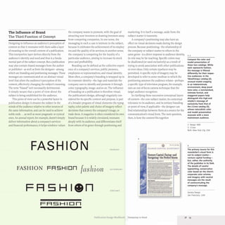 The Influence of Brand
The Third Function of Concept
Designing to influence an audience's perception of
content so that it resonates with them adds a layer
of meaning to the overall content of a publication.
This interpretive layer derives directly from the
audience's identity and need and thus is a funda-
mental part ofthe subject concept. But a publication
may also contain biased messages from the author
or publisher- as well as from the designer- among
which are branding and positioning messages. These
messages are communicated on an abstract visual
level that alters the audience's perception of the
content, effectively changing the subject's meaning.
The term "biased" isn't necessarily detrimental;
it simply means that a point of view about the
subject is being established for the audience.
This point ofview can be a powerful factor in
publication design: it situates the subject in the
minds of the audience relative to other sources of
the same information, and can be used to achieve
noble ends ... as well as more pragmatic or cynical
ones. An annual report, for example, doesn't simply
deliver information about a company's services
and financial performance; it helps reinforce values
the company wants to promote,with the goal of marketing. It is itself a message, aside from the
attracting new investors or drawing investors away subject matter it transmits.
from competing companies. In one sense, the A company's positioning may also have an
messaging in such a case is intrinsic to the subject, effect on visual decisions made during the design
because it celebrates the achievement of its employ-
ees and the quality of its services; in another sense,
the company is competing for the loyalty of a
particular audience, aiming to increase its stock
price and profitability.
Branding can be defined as the collective experi-
ence of a company's services, public presence,
employees or representatives, and visual identity.
Most often, a company's branding is wrapped up in
its corporate identity- the logo and materials the
company uses to identify and promote it through
color, typography, image, and so on. The influence
ofbranding on a publication is therefore visual;
the publication's design, although singularly con-
sidered for its specific content and purpose, is part
of a broader program ofvisual elements: the typog-
raphy, color palette and choice of imagery reflect
decisions that convey the company's image, or
trade dress.A magazine is often considered its own
brand because it is widely circulated, resonates
deeply with its audience, and differentiates itself
from others of its genre through positioning and
process. Because positioning- the relationship of
the company or subject matter to others in the
same genre-is a direct response to audience identity,
its role may be far reaching. Specific colors may
be disallowed (or used exclusively) as a result of
trying to avoid association with other publications
or even ideas. Only certain typefaces may be
permitted. A specific style of imagery may be
developed to refer to some medium to which the
positioning assumes the audience relates- perhaps
a specific type of television program, for example,
uses an out-of-focus camera technique that the
target audience recognizes.
In clarifying these successive conceptual layers
of content- the core subject matter, its contextual
relevance to its audience, and its tertiary branding
or point of view, if applicable- the designer can
find relationships between them as a source for the
communication's visual form. The next question,
then, is how the content fits together.
4
FASHION PRIMARY
_..._-
AL1I(; 1 r.~'IT " r. Q I.I ARTEft.tT
FASHION FRSHlon fashion SECONDARY
TERTIARY
FRSHIDn
Publication Design Workbook Designing to Read
Venture Capital: Pacing-and
avigating-the PerfectStorm
ft • . . _
--~. -
"'- --.-
""'---,,-
---
-
. ._ 4 _ _ ....
-
I t _ _ _ ~
u _
.~
203
Compare the color and
model presentation of
these two catalogs. While
each represents fashion,
the message is filtered
differently for their respec-
tive audiences. In the
Takashimaya catalog (2),
unusual model cropping
in an indeterminate
environment. deep jewel
tone color. a nonstandard,
intimate format, and
staggered papers help
distinguish this high-end
retailer's message of
exclusivity from that of
the J.Crew catalog (3),
whose naturalistic color
and model presentation
resonate with a more
mainstream audience.
2 Design: MW
3 J.Crew
Both: New York City, USA
4
The primary source for this
newsletter's visual form is
not its subject matter-
venture capital funding-
but, rather, the authority
of the publisher in its field.
The details of careful
typesetting, conservative
color based on the client's
corporate color scheme,
and imagery with neutral
messages are the result
of communicating the
company's message.
Gorska Design
San Francisco, USA
18 19
 