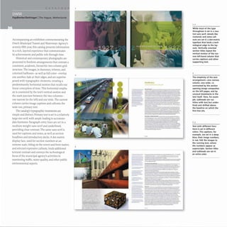 Faydherbe/DeVringer IThe Hague, Netherlands
Accompanying an exhibition commemorating the
Dutch Municipal Transit and Waterways Agency's
seventy-fifth year, this catalog presents information
in a rich, layered experience that communicates
its achievements and public role through time.
Historical and contemporary photographs are
presented in freeform arrangements that contrast a
consistent, academic, hierarchic two-column grid
structure. The images, in duotones, tritones, and
colorized halftones- as well as full-color-overlay
one another, fade at their edges, and are superim-
posed with typographic elements, creating a
predominantly horizontal motion that recalls our
linear conception of time. This horizontal empha-
sis is countered by the text's vertical motion and
the stark juncture between the two columns-
one narrow (to the left) and one wide. The narrow
column carries image captions and callouts; the
wide one, primary text.
The catalog's typographic treatments are
simple and distinct. Primary text is set in a relatively
large-size serif, with ample leading to accommo-
date footnotes. Paragraph entry lines are set in a
medium-weight sans serif and underlined,
providing clear contrast. The same sans serif is
used for captions and notes, as well as section
headlines and introductory decks. A dot-matrix
display face, used for section numbers at an
extreme scale, titling on the covers and front matter,
and selected expressive callouts, lends additional
textural contrast and conveys the technological
focus of the municipal agency's activities in
monitoring traffic, water quality, and other public
environmental aspects.
2
3
-.......'""................_ _ _ ..w_
.__............. ._---.....
-_._..... - -
--~..---.--.-...---
- ......- ..-.......- ..-..-_.........
-.-.............._-- ........
... ----... .-
..........--.......-...........--.~
-.....--..---;~-;;~;;;;;:..
:::.:- - c..-:...:.-_..:-..=:-
-"-------------
---------..,---
_... --,-
- -
=!":!":--
....--~.~-
...
-~-:-=='.:
-- ----- .
.-.....~.----.-...-
........- ----.".,..-........
e:",::=-..=:==:,::::==",,---••
......... . ..................
-- - - .... ----.....-..---
--.-....-- ......... -.....-
-----.-..., --...-......-..-.......
.....---....--..........-............
...... ---.
-----...-..............-.-........-.
,....---.-..-......-_.-....__..
------. ----
__..._ ..............-._-..t..
_..-----------------
..-.---...'-
-.
---
---
---_._-« .
=::'---"-:=;;-,;;-;;-,;;';.;;;;;;
~~~~~ ----~~. -.-
--
-
....-...-~-
...::.:::.~-;-;-.;-;::-~-~---
----_...- -,.--.
:::::==~ .....--.........---....... ---
----..--------
. . -_ _ _ .... P'!tII .... ~_ ........_ •
....----..
~ ...------~.-
....---.--.. -~-......--....- ..........
..- . . . - - _.. ....-1_... _ - - . . . -..
- ' - ....--.......... --.,...,.-
~----.........­
...--_..-------
-.............--
..-.....-~.-,.......--.......-....-
--" ,...---
....""~----.. ,..._,---
_ ..",..._..-_-......_.. It
. _..
1
IIIi~ ---.---......-...
--~---- .-...~
::;;,;;;,;;-;;----..-----
~
;;..=::==-::-~
...:...-=-==:.-==':'*
------- -
--_.....- ......---
--..-- ,_.__.-
---........---.. ..._-
--- -----
- - - ...-.1-..............- _
:====::.. ..-. ---
..._-.--------..........-----
._-------
_... --_.
~-.--~~
..
' ,2
While most of the type
throughout is set in a neu-
tral sans serif, details like
numerals and some call-
outs are set in a dot-matrix
typeface that lends a tech-
nological edge to the lay-
outs. Vertically oriented
section titles repeat the
vertical motion of the nar-
row left-hand column that
carries captions and other
supporting text.
2
The simplicity of the text
arrangement-one narrow
column, one wide-is
contrasted by the section
opening image composites
on the left pages, and by
unusual treatments in the
text itself. Here, for exam-
ple, subheads are run
inline with text but under-
lined and shifted above
the baseline on which the
first line sits.
2,3
Text with different func-
tions is set in different
(olors. The captions, for
example. are set in a deep
blue; their image numbers.
in red, link the images to
the running text. where
the numbers appear as
superscripts. Section titles
and subheads are set in
an ochre color.
 