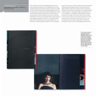 Design: MW I Williams, JP Williams I
New York City. USA
This catalog is the tenth retail catalog designed by the same
studio for japanese department store Takashimaya. Their long-
standing working relationship has yielded a publication notable
for its saturated and esoterically styled photography, rich colors
and paper stocks, and jewellike minimal typography. The catalog
is itself a high-end product, designed to be as much object as
communication; clients are drawn to the store for its aesthetic
inimitability. The first clue to this publication-as-object approach
is the staggered interfold of the format- a Z-shaped base spine
with two sets of signatures bound in opposing directions- in
which the cover flap and pages end short to reveal contrasting
2
layers of color, texture, and image.Added to this already intricate
binding are gatefold pages and matte-coated f1ysheets with a
slightly slippery surface; these pages list product information
and prices. The text prints a deep metallic on a smoky, desaturated
violet background. A lightweight, slightly extended sans serif
is set all uppercase in a justified column beginning a third or
so below the top edge of the format. Details such as slashes,
vertical rules, and other linear elements separate item names
from descriptions and prices; the attention to letter- and
wordspacing, column width, leading, and the attributes of
punctuation results in finely tuned typography that becomes
A near zenlike-though
thoroughly modern-
simplicity of approach sets
the store's name, alone.
on the cover, countered
by the hint of complexity
offered by the stepped
binding that peeks out
from the sides. The smoky
violet is characteristic of
the color feeling through-
out the catalog.
 