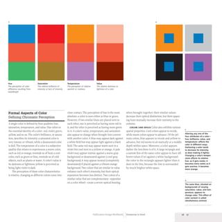 3
Hue
The perception of color
difference resulting from
wavelength
Saturation
The relative brilliance of
intensity or lack of intensity
Formal Aspects of Color
Defining Chromatic Perception
A single color is defined by four qualities:hue,
saturation, temperature, and value. Hue refers to
the essential identity of a color- red, violet, green,
yellow, and so on. The color's brilliance, or satura-
tion, describes its intensity: a saturated color is
very intense or vibrant, while a desaturated color
is dull. The temperature of a color is a subjective
quality that relates to experiences: a warm color,
such as red or orange, reminds us of heat; a cool
color, such as green or blue, reminds us of cold
objects,such as plants or water. A color's value is
its darkness or lightness:yellow is perceived as
being light; violet is dark.
The perception of these color characteristics
is relative, changing as different colors come into
Temperature
The perception of relative
warmth or coolness
Value
The relative darkness or
"ghtness of a color
close contact. The perception of hue is the most
absolute:a color is seen either as blue or green.
However, if two similar blues are placed next to
each other, one is perceived as having more red in
it, and the other is perceived as having more green
in it. A color's value, temperature, and saturation
also appear to change when brought into context
with another color. A blue may appear dark against
a white field but may appear light against a black
field. The same red may appear warm next to a
violet but cool next to a yellow or orange. A pale
violet may appear intense against a warm gray
background or desaturated against a cool gray
background; it may appear neutral (completely
desaturated) if placed against a vibrant orange
background. Two colors that are similar in value
enhance each other's intensity, but their optical
separation becomes less distinct. Two colors of a
similar value that are complementary- opposites
on a color wheel- create a severe optical buzzing
4
when brought together: their similar values
decrease their optical distinction, but their oppos-
ing hues mutually increase their intensity to the
extreme.
COLOR AND SPACE Color also exhibits various
spatial properties. Cool colors appear to recede,
while warm colors appear to advance. Of the pri-
mary colors, blue appears to recede and yellow to
advance, but red seems to sit statically at a middle
depth within space. Moreover, a color appears
darker the less there is of it. A large rectangle and
a narrow line of the same color appear to have dif-
ferent values if set against a white background :
the color in the rectangle appears lighter than it
does in the line, because the line is surrounded
by much brighter white space.
Publication Design Workbook Designing to Read
3
Altering anyone of the
four attributes of a color-
hue, brilliance, value, and
temperature-affects the
color in different ways.
Darkening a color tends
to decrease its intensity,
as does making it lighter.
Changing a color's temper-
ature affects its relative
hue: as it gets cooler, it
becomes more violet; as it
gets warmer, it becomes
more orange.
4
The same blue, situated on
backgrounds of varying
saturation, value, and tem-
perature, appears to
change color. This effect of
color context is called
simultaneous contrast.
26 27
 