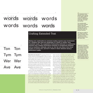 words
4
Ton Ton
Tym Tym
Wer Wer
Ave Ave
2 3
words
words words
THE OPTICS OF SPACING The spacing of letters in
words, sentences, and paragraphs is vital to create a
uniform gray value for minimal reader distraction.
Each typeface has a distinct rhythm of strokes
and spaces. This relationship between form and
counterform defines the optimal spacing of that
particular typeface and, therefore, of the overall
spacing between words, lines of type, and among
paragraphs and columns of text.
Looking at letters set together as a word offers
a clue to how they should be spaced in that particu-
lar typeface and size. Creating a consistent gray
value in text depends on setting the letters so that
there is even alternation of solid and void- within
and between the letters. A series of letters that is
set too tightly, so that the counterforms within the
letters are optically bigger than those between
letters, creates noticeable dark spots in the line:
the exterior strokes of the letters bond to each
other visually where they come together. At the
other extreme, letters that are set too loosely
become singular elements, divorced from the
line and recognizable as individual forms, mak-
ing the appraisal of words difficult. Evenly set
sequences of letters show a consistent, rhythmic
alternation ofblack and white- form and counter-
form repeating at the same rate from left to right.
The primary difficulty in achieving evenly
spaced type is that different letters have different
densities- some are lighter or darker than others.
Added to this phenomenon are the directional
thrusts of different strokes and the varied sizes and
shapes of the counterforms. Some are open, some
closed, and some decidedly uneven in relation
to the distribution of strokes in a given letter. To
correct for these disparities, digital typefaces are
programmed to add and subtract space from
between different pairs of letters depending on
Publication Design Workbook Designing to Read
This comparison shows
optically uniform spacing
for the regular weight of
a sans-serif typeface, in
contrast to mathematical.
overly tight, and overly
loose spacing.
The normally spaced
lines (2) show consistent,
rhythmic alternation
between dark (the strokes)
and light (the counter-
forms) both within and
between characters.
Dark spots are evident in
the example spaced too
tightly (3, bottom), where
the strokes are closer
together between letters
than within them.
4
Tightening or loosening
the spacing between these
pairs of letters corrects for
the awkward (ounter-
spaces inherent in their
forms. Shifting the lower-
case y to the right, under
the right crossbar of the
T, for example, allows the
spacing between them to
become optically similar to
that of subsequent letters.
34 35
 