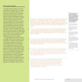 The Optimal Paragraph
A desirable paragraph setting is one in which
a constellation of variables achieves a harmonic
balance. Since extended running text is such
an important consideration for a publication,
finding the optimal paragraph is one way to
begin to develop overall typographic structure.
A designer might first make some assumptions
about the text typeface based on his or her
sense of its appropriateness from a conceptual
standpoint and based on its visual attributes-
the relative height of the lowercase letters, the
general weight of the strokes and any contrast
within them, the height of the ascenders and
descenders-and set a text paragraph at an arbi-
trary width and arbitrary text size. Judging from
this first attempt, the designer may opt to adjust
the size of the text, loosen or tighten its overall
spacing, open or close up the leading, and
change the width in successive studies.
By comparing the results of these variations,
the designer will be able to determine the most
comfortable text setting for extended reading.
At what point is the type size too small-or
uncomfortably large? Are the lines relatively
even in length or do they vary a lot? Is there
excessive hyphenation, indicating that the para-
graph is too narrow to allow a useful character
count? Is the leading creating too dense a field
of text to feel comfortable? During this study,
it may become clear that several options for
width and leading are optimal, but the designer
must choose only one as a standard for the
publication. This choice has implications for the
page size, the number of columns of text that
may fit on it, and optimal sizes for other text
groupings, such as captions, callouts, and so on.
3
A At vero eos et accusarn et justo duo dolores et ea reburn. Stet dita kasd
gubergren, no sea takirnata sanctus est Lorem ipsum dolor sit amet.
Lorern ipsurll dolor sit arnet, consetetur sadipscillg clitr; sed diarn 1101]-
umy eirmod tempor invidunt ut labore et dolore magna alifJuyam erato
sed diarn voluptua. At vero eos et accusarn et justo duo dolores et ea
rehum.
B .1 n'IU cos el a("("usalll el juslo duo dolores el ea rehum. SIcI dila kasd guhergren. no
sea lakilllala wnctus esl Lorelll ipsulll dolor sil alllet. Lorelll ipsulll dolor sil anwt.
consetelur sadipscing elitl~ sed diam nonumy eirlllod lempor im'idunl ut labore el
dolort, magna aliquyalll erat. sed dialll ·oluptua. 1 eIU eos et accusam et justo duo
dolores el ea rebum.
C AI' vero eos er accusalll et jusro duo dolores et ea rebulll. Srer dita kasd gubergren,
no sea takilllata sanctus est Lorelll ipsulll dolor sit alller. Lorelll ipsulll dolor sit
alller, consetetur sadipscing elitr, sed dialll nonulllY eirlllod telllpor invidunr ut
labore er dolore magna aliquyam erat, sed diam voluprua. At vero eos er accusam er
jusro duo dolores er ea rebum.
D AI' vero eos er accusam er jusro duo dolores er ea rebum. Srer clira kasd gubergren,
no sea rakimara sanctus esr Lorem ipsum dolor sir amer. Lorem ipsum dolor sir
alller, conseterur sadipscing elitr, sed dialll nonumy eirlllod tempor invidunr ut
labore er dolore Illagna aliquyalll eraI', sed diam voluptua. AI' vero eos et accusam er
jusro duo dolores er ea rebum.
E At vera eos et accusam et justa duo dolores et ea rebum. Stet dita
kasd gubergren, no sea rakimata sancrus est Lorem ipsum dolor
sit amer. Lorem ipsum dolor sir amer, consererur sadipscing elitr,
sed diam nonumy eirmod tempor invidunt ut labore et dolore
magna aliquyam erat, sed diam voluptua. At vero eos et accusam
er justa duo dolores et ea rebum.
3
In this study of a para-
graph. the variables of
type size, spacing, leading,
and paragraph width are
tested to arrive at a text
setting that results in the
most comfortable spacing.
the least hyphenation.
and a decisive rag.
A Initial setting: solid
leading. larger type size
B Solid leading. smaller
type size: more than
optimal character count
for width
C Same size and leading,
but substitution of a face
with shallower ascents
and descents
D Increased leading:
more comfortable, but the
paragraph is still too wide
and the substituted face
too small
E The paragraph width
is narrowed and the type
size increased by a point:
optimal character count.
decisive rag. and comfort-
able leading
Publication Design Workbook Designing to Read 38 39
 