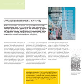 READING
Developing Informational Hierarchy
Whether in a newsletter, annual report, or magazine, information must be
given an order that allows the viewer to navigate it. This order, called the
hierarchy of the information, is based on the level of importance the designer
assigns to each part of the text. (Importance means the part that should be
read first, second, third, and so on; it also refers to the distinction of function
among the parts: running text [the body of writing] versus other elements
like page folios, titles and subheads, captions, and the like.)
Determining a hierarchy is the result of reading the
text and asking some simple questions about the
various parts.The answers to these questions are
often common sense. On a publication's cover, for
example,the masthead or title is most important,
so it makes sense that it should be the first type the
viewer sees. In a table of financial information, the
viewer needs to understand the context of figures
being presented, so the headers, which describe the
meaning of the figures, need to be easily located.
Within a publication's pages, where running text
may interact with captions, callouts, and other
details, the running text needs to occupy a consis-
tent area and be visually noted as different from
these other elements. The effect of these decisions
becomes simultaneously verbal and visual.
At first appearance, all text looks equally impor-
tant in raw form. If placed on a page as is, the words
form a uniform field of texture. By manipulating
the spaces around and between text, the designer's
distinguish the importance of elements but also
their function. The primary text for reading is
located in a prominent, central area of the page-
it is the focus of the format, the reason the format
first option is to create levels of importance through exists and exists in a particular shape. The title
spatial distinction. The designer may group the for a section of text also appears in a specific loca-
majority of elements together, for instance, but tion. As a result, it is clearly not running text,
separate a specific element- maybe a title- and regardless of size or other treatment. The running
give it more space. The uniformity that is usually head, foot, or side is obviously not a title, because
desirable to keep the reader moving is thereby it is not in proximity to the beginning of the run-
purposely broken, creating a fixation point. The ning text. Its distance from these elements signifies
fixation point is interpreted as deserving attention its function as an element that is of secondary or
and therefore as more important than the other tertiary importance.
elements around it.
In a complex compositional framework, like
a publication, spatial differentiations not only
II Investigate the Content. What are the distinguishable parts
ofthe information to be designed? What should be the main
focus ofthe reader's attention? How do the parts that are not
the main focus relate to each other? Does the viewer need to
see a certain grouping ofwords before they begin to focus on
the main part?
llJ
Title, publication date. and
company name exhibit a
clear hierarchy in the cover
of this annual report. The
larger title type contrasts
in color, linearity, and size
with its surrounding
imagery. bringing it to the
top of the hierarchy; the
vertical orientation of the
company name at the right
edge, as well as its smaller
size, decrease its presence
on the surface, making it
less important. Color and
weight change within the
company name itself cre-
ate an internal hierarchy
among the elements; some
of the words are more
prominent than the others.
Allemann, Almquist + Jones
Philadelphia, USA
 