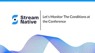 Let's Monitor The Conditions at
the Conference
 
