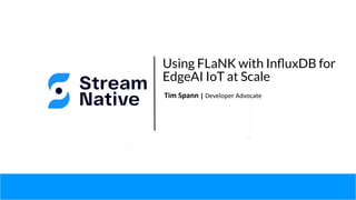 Using FLaNK with InﬂuxDB for
EdgeAI IoT at Scale
Tim Spann | Developer Advocate
 