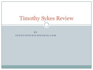 B Y
P E N N Y S T O C K W H I Z Z K I D . C O M
Timothy Sykes Review
 