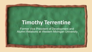 Former Vice President of Development and
Alumni Relations at Western Michigan University
Timothy Terrentine
 