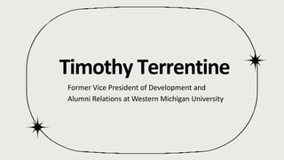 Timothy Terrentine
Former Vice President of Development and
Alumni Relations at Western Michigan University
 