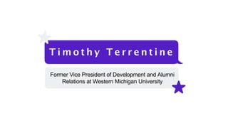 T i m o t h y T e r r e n t i n e
Former Vice President of Development and Alumni
Relations at Western Michigan University
 