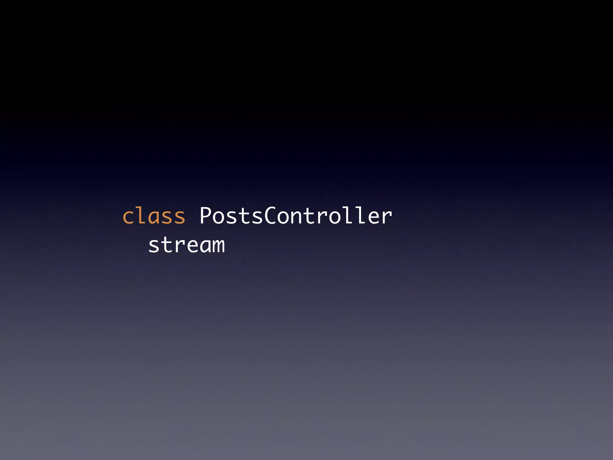 class PostsController
  stream
 