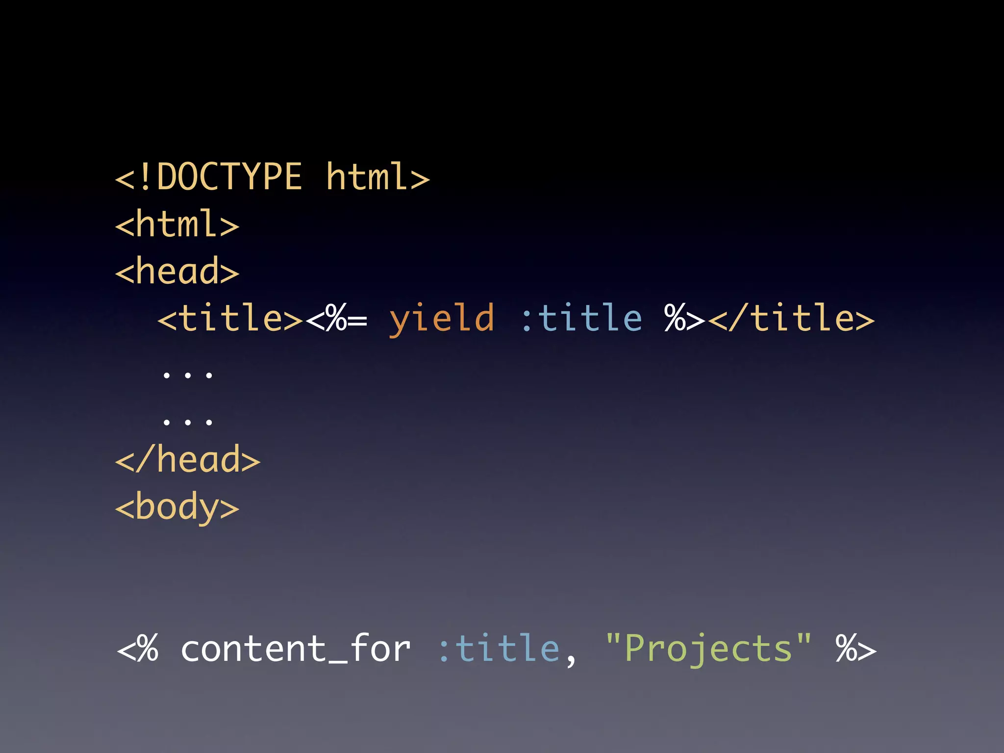 <!DOCTYPE html>
<html>
<head>
  <title><%= yield :title %></title>
  ...
  ...
</head>
<body>



<% content_for :title, "Projects" %>
 
